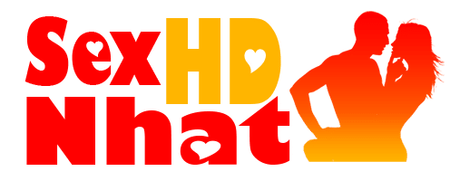 Phim Sex HD Hay Nhất 2025 – Xem Online Miễn Phí, Nhanh Mượt - Sexnhathd